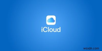 Những điều bạn cần biết về iCloud của Apple 