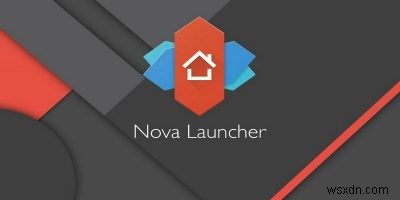 6 chủ đề của trình khởi chạy Nova tốt nhất dành cho Android 