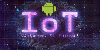 Android Things là gì? Mọi thư bạn cân biêt 