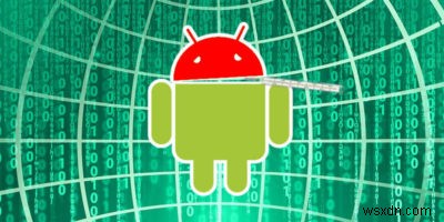 Phần mềm độc hại Android:5 dấu hiệu thiết bị của bạn bị nhiễm và cách thoát khỏi nó 