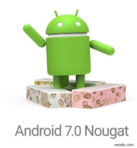 Cách nâng cấp điện thoại Android của bạn lên Android Nougat 