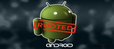 Phải làm gì trước khi root Android của bạn 