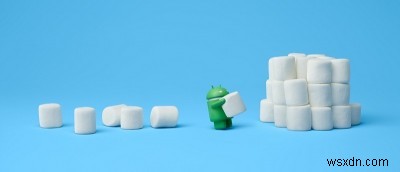 Android Marshmallow:Có gì mới 