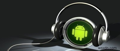 Cách thêm nhạc nền vào bất kỳ ứng dụng nào trên thiết bị Android của bạn 