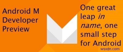Bản xem trước dành cho nhà phát triển Android M:Tính năng và đánh giá 