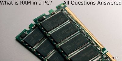 RAM trong PC là gì? Tất cả các câu hỏi đã được trả lời 