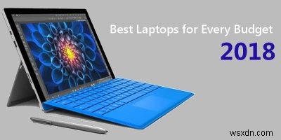 Máy tính xách tay tốt nhất cho mọi ngân sách năm 2018 