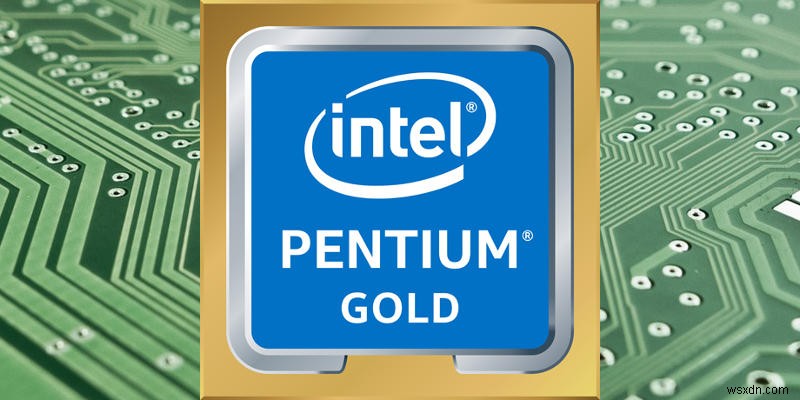Giải thích về Intel Pentium Gold và Silver 