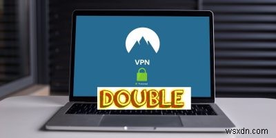 Double VPN là gì và nó được thiết lập như thế nào? 