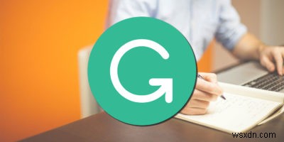 Grammarly có phải là Tiện ích mở rộng hiệu đính tốt nhất cho Chrome không? 