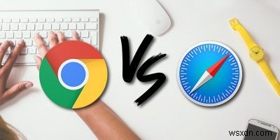 Tại sao bạn nên sử dụng Safari thay vì Chrome trên máy Mac 