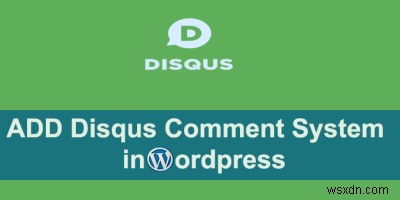 Cách cài đặt và sử dụng hệ thống nhận xét Disqus trên WordPress 
