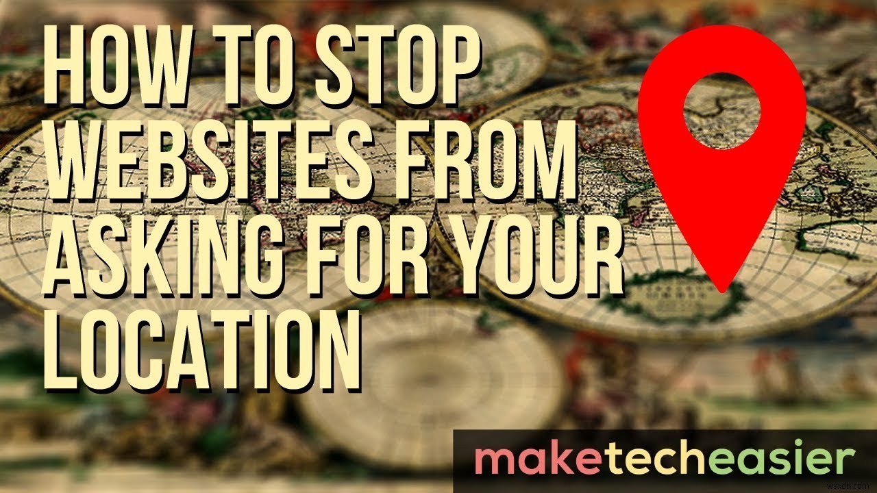 Cách ngăn các trang web yêu cầu vị trí của bạn 