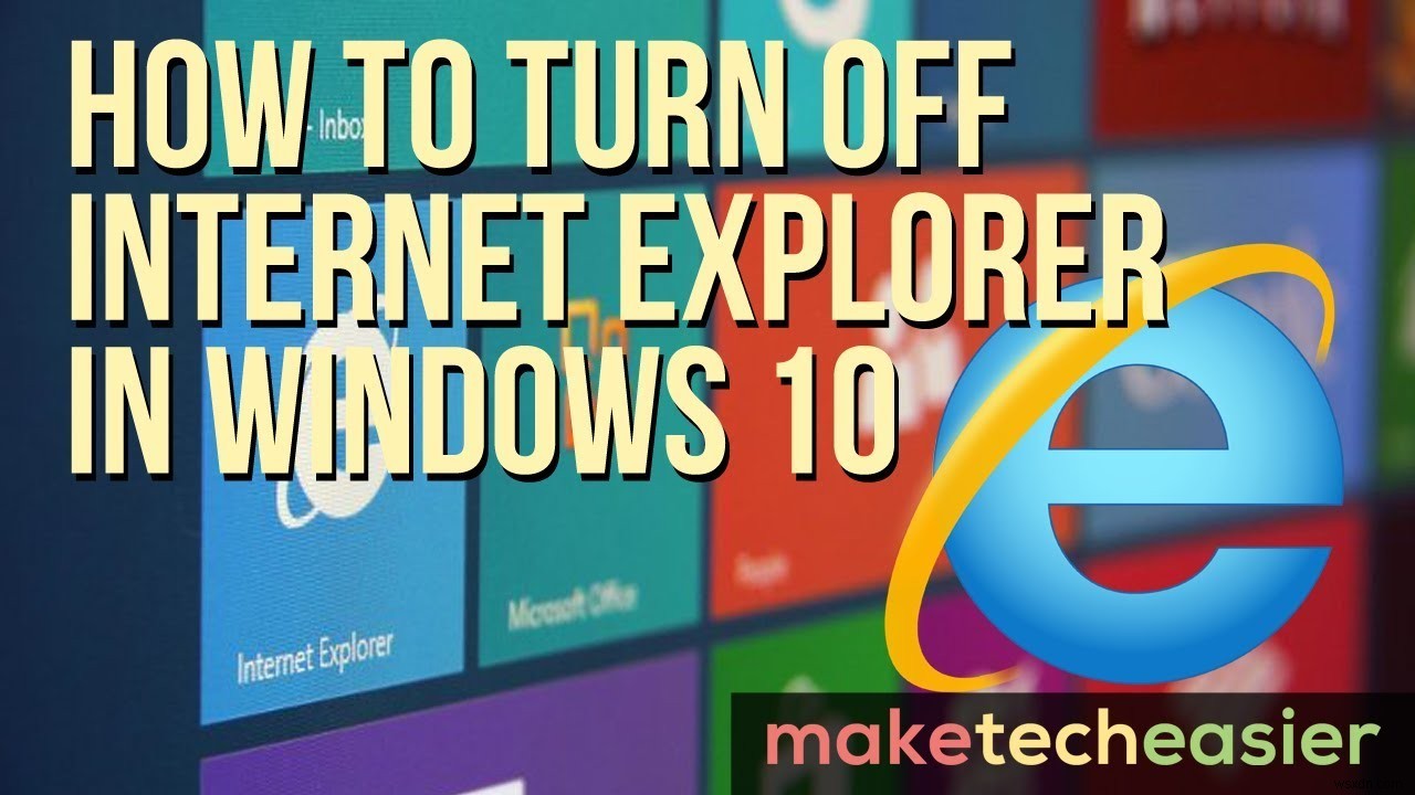 Cách tắt Internet Explorer trong Windows 10 