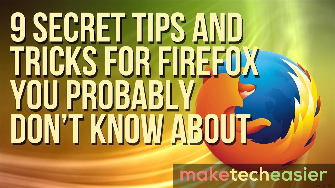 9 mẹo và thủ thuật bí mật cho Firefox mà bạn có thể chưa biết 