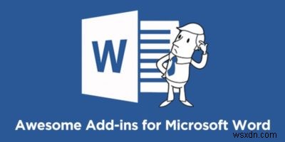 7 trong số các phần bổ trợ tốt nhất cho Microsoft Word để cải thiện năng suất của bạn 