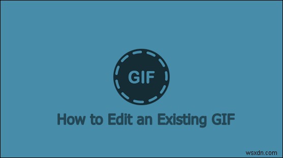 Làm thế nào để chỉnh sửa một GIF hiện có? 
