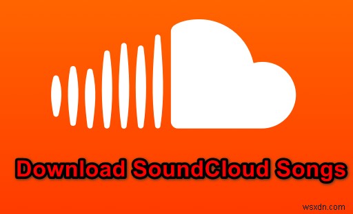 Làm cách nào để tải xuống bài hát và bản nhạc từ SoundCloud trên PC của bạn? 