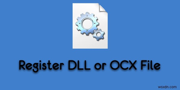 Cách đăng ký tệp DLL hoặc OCX trong Windows 10 qua Command Prompt 