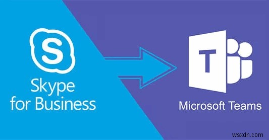 Skype for Business sắp bị ngừng sản xuất:Cách di chuyển sang Microsoft Teams 