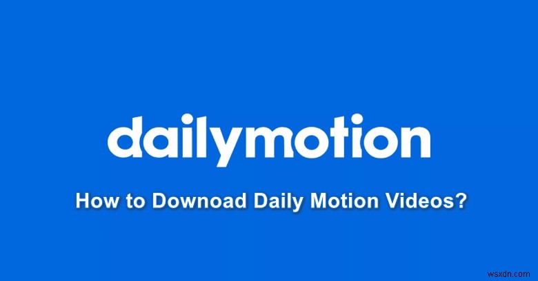 Làm thế nào để tải xuống video từ Dailymotion? 