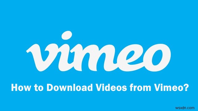Làm thế nào để tải xuống video từ Vimeo? 
