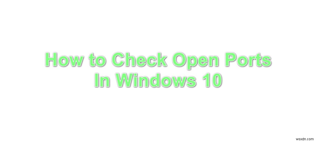 Làm thế nào để kiểm tra các cổng đang mở trong Windows 10? 