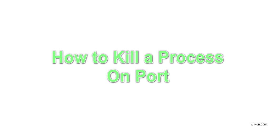 Làm thế nào để Kill Process trên Port? 