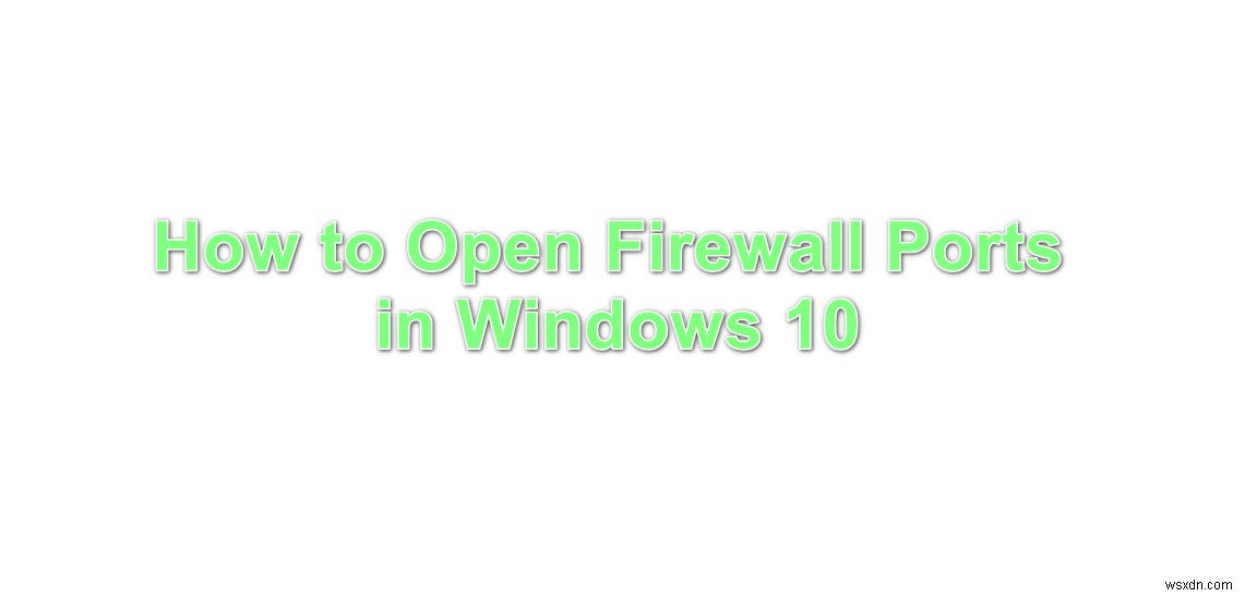 Cách mở cổng tường lửa trong Windows 10? 