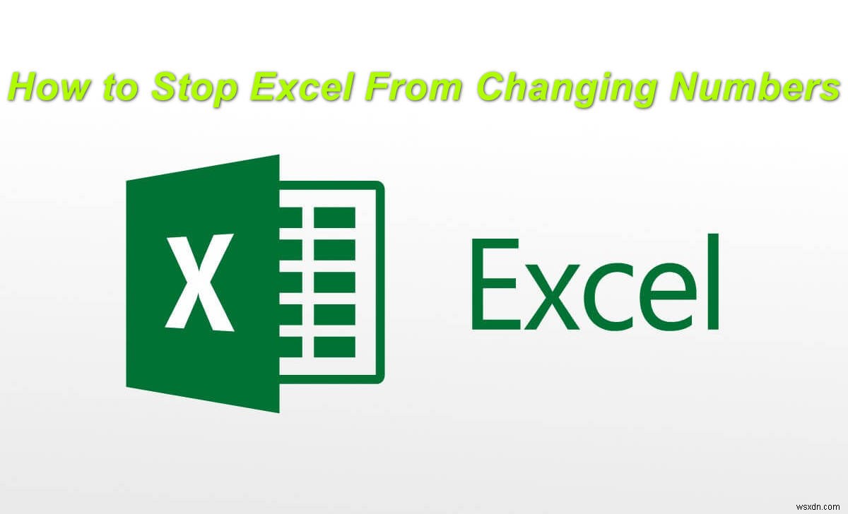 Làm thế nào để ngăn Excel thay đổi số? 