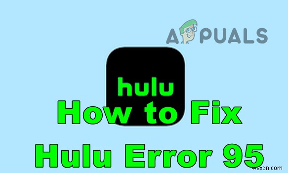 Cách khắc phục “Mã lỗi:95” trên Hulu? 