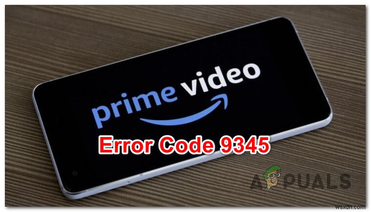 Cách khắc phục  Mã lỗi 9345  với Amazon Prime? 