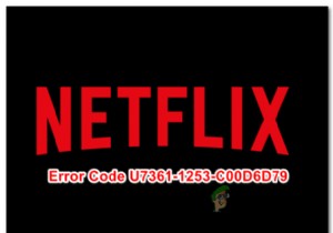 Khắc phục:Mã lỗi Netflix U7361-1253-C00D6D79 trên Windows 10 