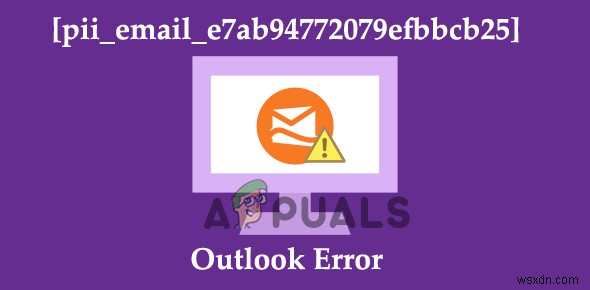 Cách sửa lỗi Outlook [pii_email_e7ab94772079efbbcb25]?