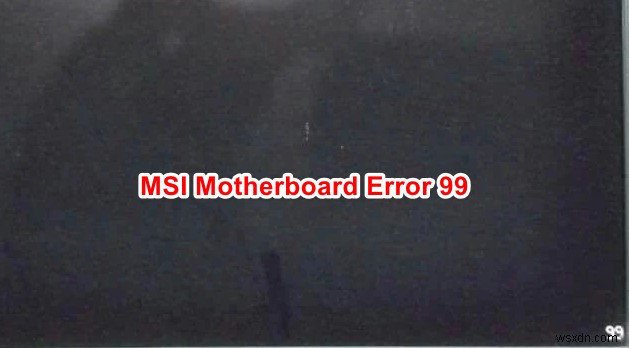 Cách sửa lỗi bo mạch chủ MSI 99 