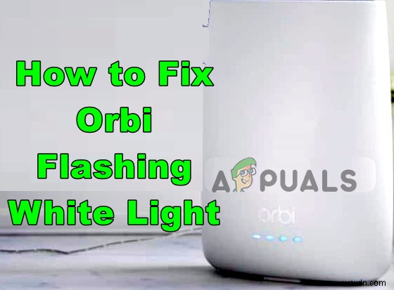 Làm thế nào để sửa chữa bộ định tuyến Orbi nhấp nháy ánh sáng trắng? 
