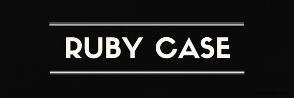 Các câu lệnh sử dụng nhiều của Ruby Case 