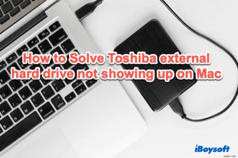 7 giải pháp sửa lỗi ổ cứng ngoài Toshiba không hiển thị trên Mac