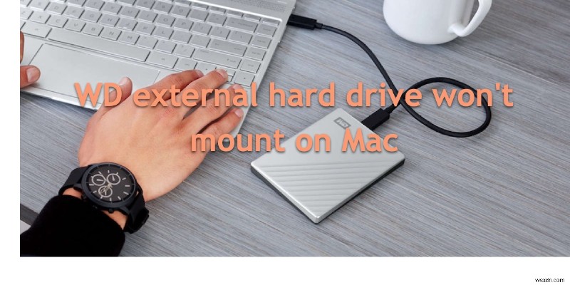 [Solved] Ổ cứng gắn ngoài WD sẽ không gắn trên Mac