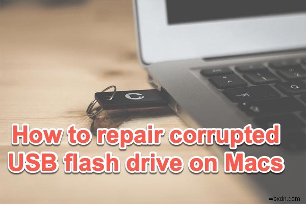 Cách sửa ổ USB Flash bị hỏng trên máy Mac?