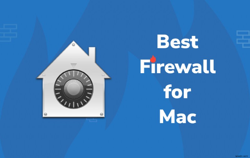 5 Tường lửa tốt nhất cho Mac năm 2022:Đây là Lựa chọn hàng đầu của chúng tôi!