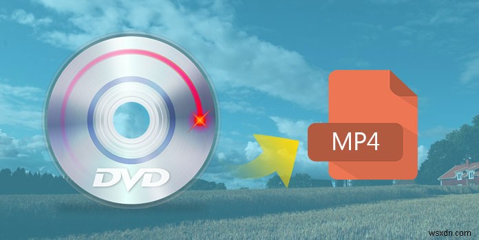 Hướng dẫn đầy đủ về cách chuyển đổi DVD sang MP4 trên Mac / Win 