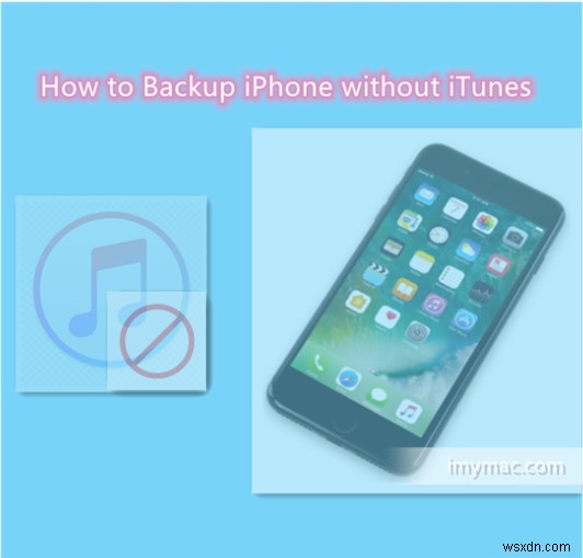 [Các phương pháp hàng đầu] Cách sao lưu iPhone mà không cần iTunes