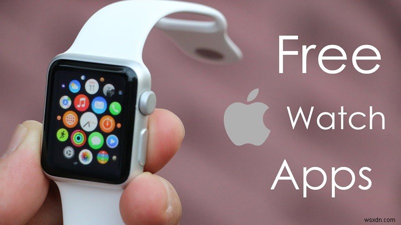 Hướng dẫn cho các ứng dụng Apple Watch miễn phí tốt nhất năm 2021