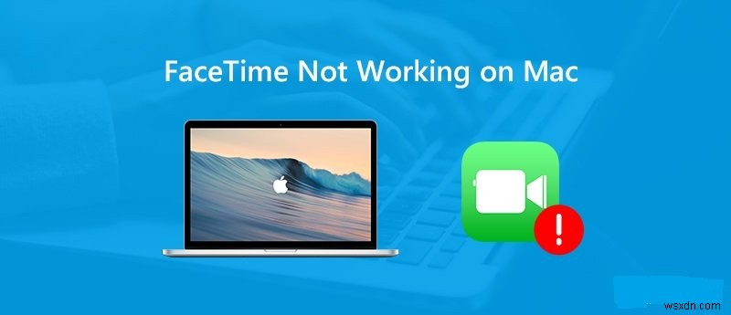 Các bản sửa lỗi hiệu quả vào năm 2022:Facetime không hoạt động trên Mac 