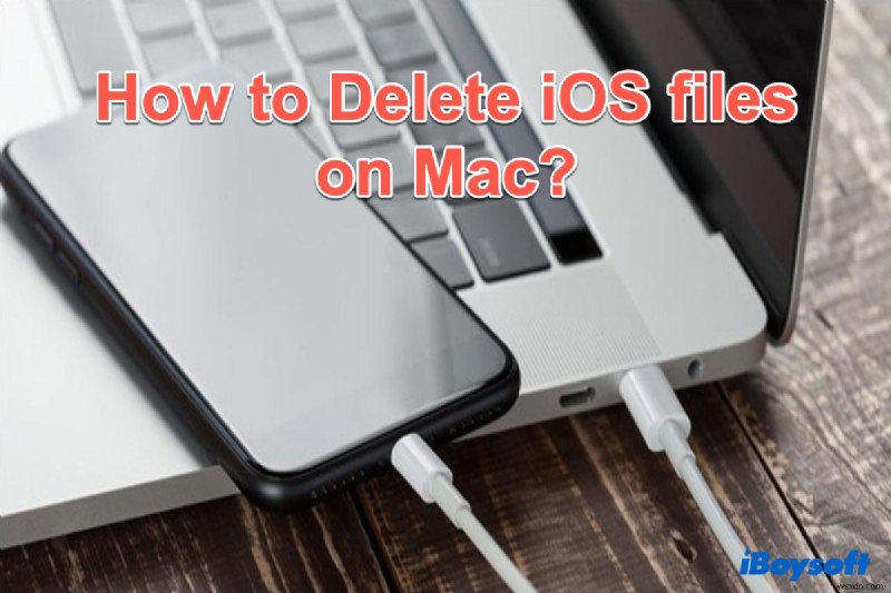 Cách xóa tệp iOS trên máy Mac để giải phóng dung lượng lưu trữ trên máy Mac?