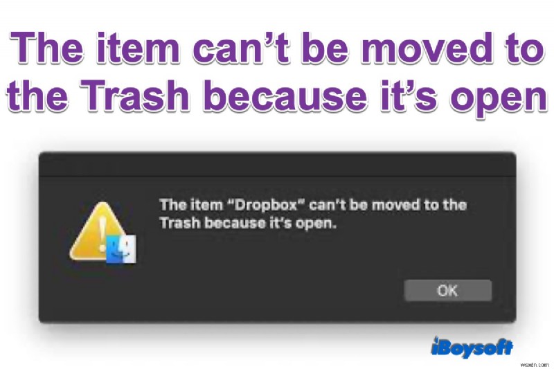 Mac cho biết mục không thể được chuyển vào thùng rác vì nó đang mở, cách khắc phục?