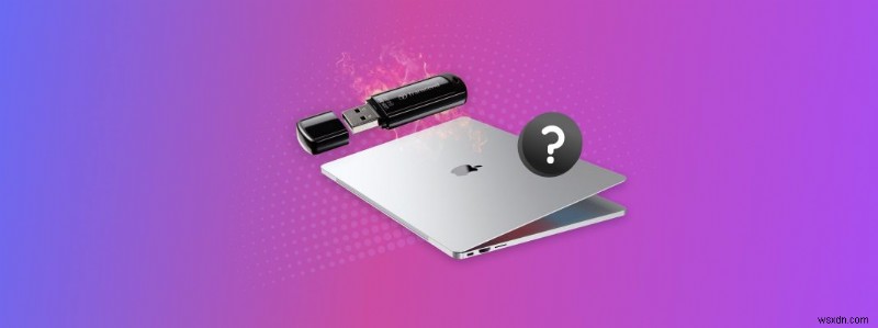 Cách khắc phục USB không hiển thị trên máy Mac Sự cố:6 Giải pháp 