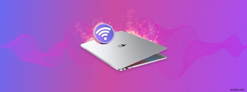 Cách cải thiện tín hiệu WiFi trên Mac:10 phương pháp 