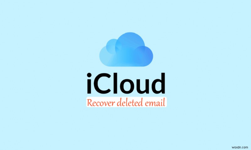 Cách khôi phục email iCloud đã xóa